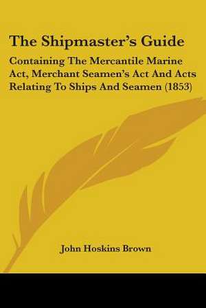 The Shipmaster's Guide de John Hoskins Brown