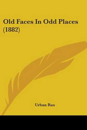 Old Faces In Odd Places (1882) de Urban Rus