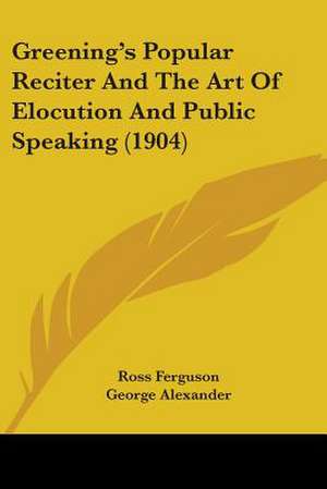 Greening's Popular Reciter And The Art Of Elocution And Public Speaking (1904) de Ross Ferguson