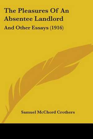 The Pleasures Of An Absentee Landlord de Samuel Mcchord Crothers