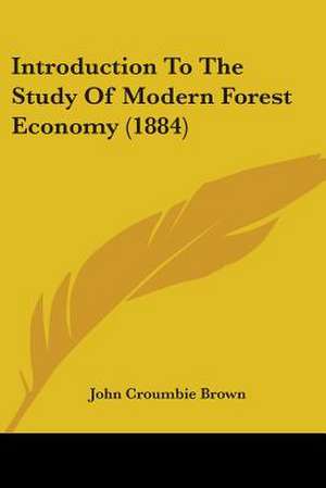 Introduction To The Study Of Modern Forest Economy (1884) de John Croumbie Brown