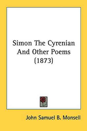 Simon The Cyrenian And Other Poems (1873) de John Samuel B. Monsell