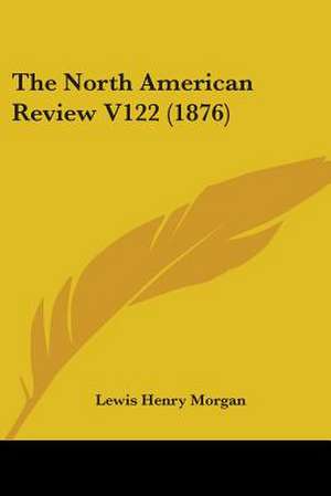 The North American Review V122 (1876) de Lewis Henry Morgan