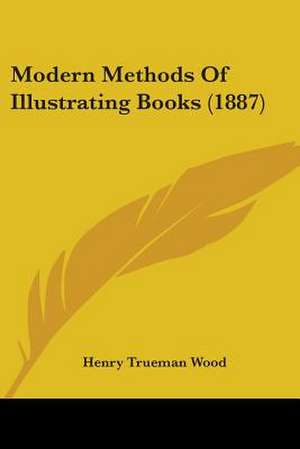 Modern Methods Of Illustrating Books (1887) de Henry Trueman Wood