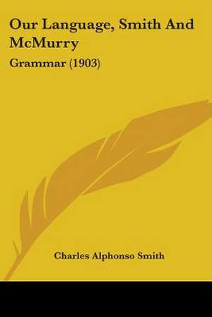 Our Language, Smith And McMurry de Charles Alphonso Smith