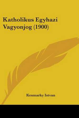 Katholikus Egyhazi Vagyonjog (1900) de Kesmarky Istvan