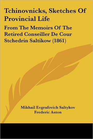 Tchinovnicks, Sketches Of Provincial Life de Mikhail Evgrafovich Saltykov