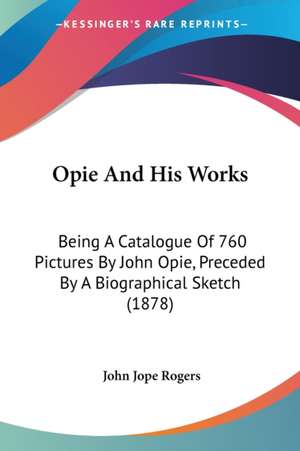 Opie And His Works de John Jope Rogers