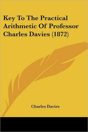 Key To The Practical Arithmetic Of Professor Charles Davies (1872) de Charles Davies