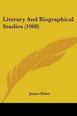 Literary And Biographical Studies (1908) de James Baker