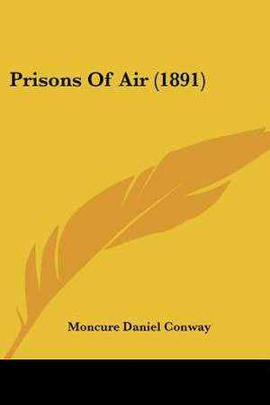 Prisons Of Air (1891) de Moncure Daniel Conway