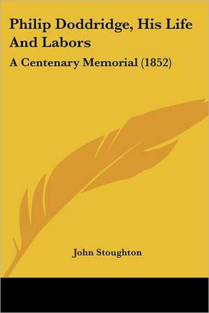 Philip Doddridge, His Life And Labors de John Stoughton