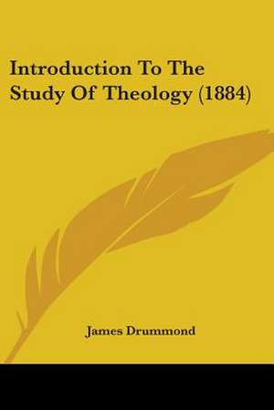 Introduction To The Study Of Theology (1884) de James Drummond