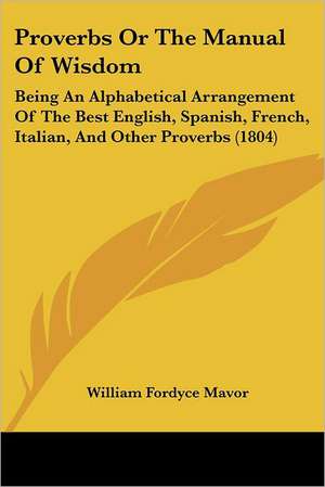 Proverbs Or The Manual Of Wisdom de William Fordyce Mavor