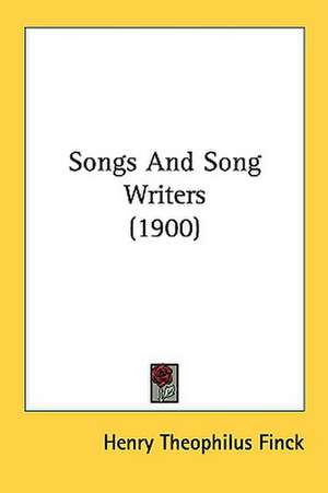 Songs And Song Writers (1900) de Henry Theophilus Finck