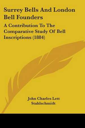 Surrey Bells And London Bell Founders de John Charles Lett Stahlschmidt