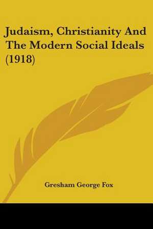 Judaism, Christianity And The Modern Social Ideals (1918) de Gresham George Fox