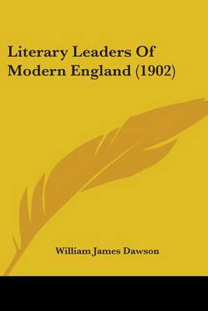 Literary Leaders Of Modern England (1902) de William James Dawson