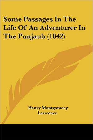 Some Passages In The Life Of An Adventurer In The Punjaub (1842) de Henry Montgomery Lawrence