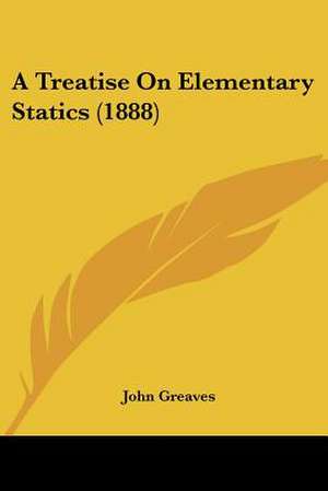 A Treatise On Elementary Statics (1888) de John Greaves