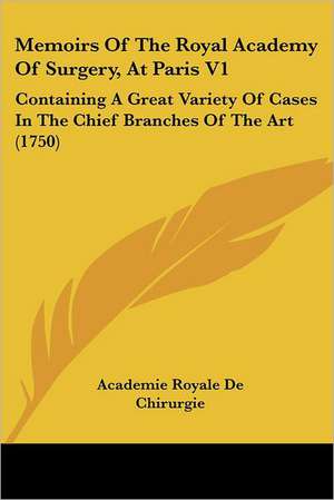 Memoirs Of The Royal Academy Of Surgery, At Paris V1 de Academie Royale de Chirurgie