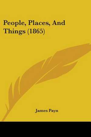 People, Places, And Things (1865) de James Payn