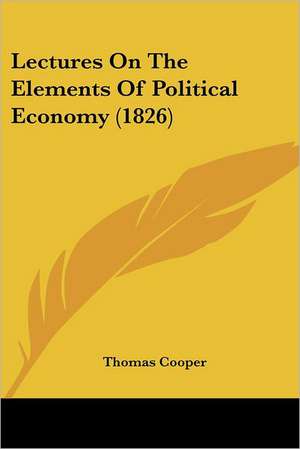 Lectures On The Elements Of Political Economy (1826) de Thomas Cooper