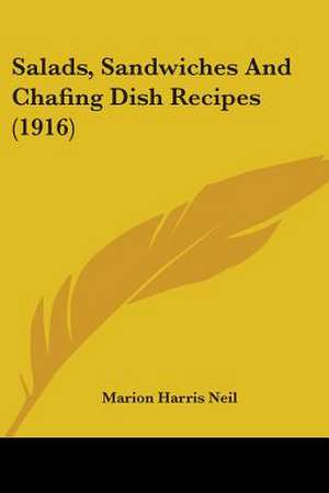 Salads, Sandwiches And Chafing Dish Recipes (1916) de Marion Harris Neil