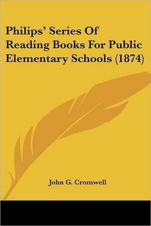 Philips' Series Of Reading Books For Public Elementary Schools (1874) de John G. Cromwell