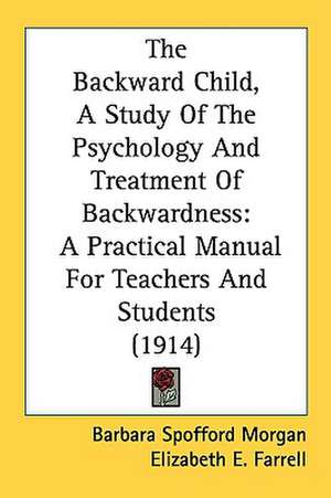 The Backward Child, A Study Of The Psychology And Treatment Of Backwardness de Barbara Spofford Morgan