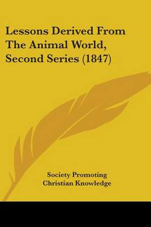 Lessons Derived From The Animal World, Second Series (1847) de Society Promoting Christian Knowledge