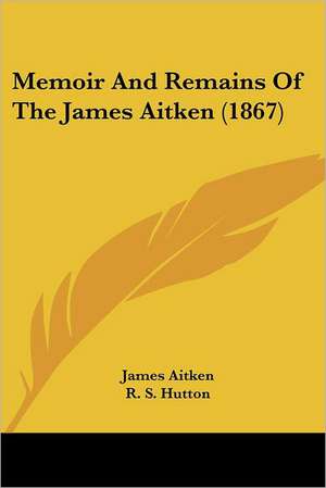 Memoir And Remains Of The James Aitken (1867) de James Aitken