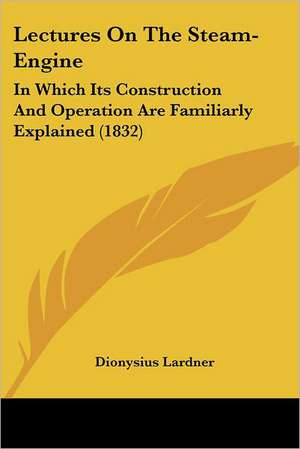 Lectures On The Steam-Engine de Dionysius Lardner