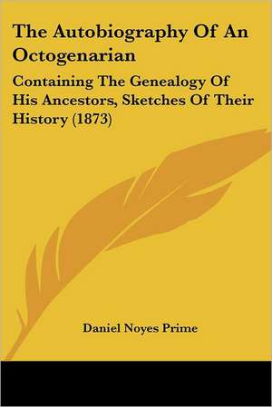 The Autobiography Of An Octogenarian de Daniel Noyes Prime