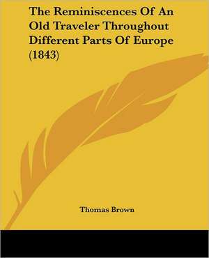 The Reminiscences of an Old Traveler Throughout Different Parts of Europe (1843) de Thomas-Brown