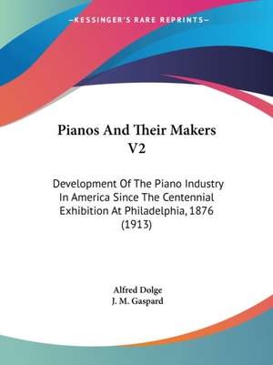 Pianos And Their Makers V2 de Alfred Dolge