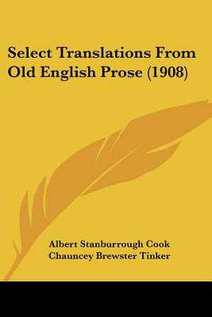 Select Translations From Old English Prose (1908) de Albert Stanburrough Cook