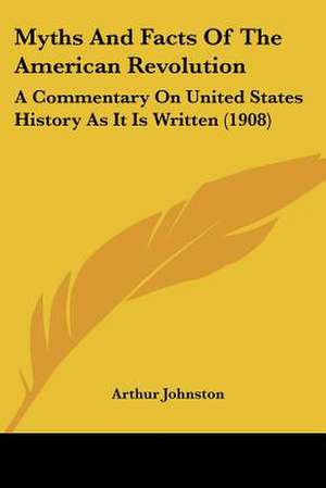 Myths And Facts Of The American Revolution de Arthur Johnston