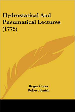 Hydrostatical And Pneumatical Lectures (1775) de Roger Cotes