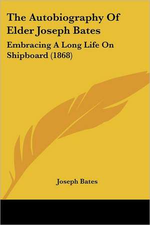 The Autobiography Of Elder Joseph Bates de Joseph Bates