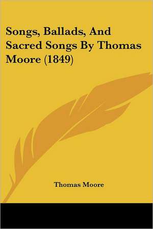 Songs, Ballads, and Sacred Songs by Thomas Moore (1849) de Thomas Moore