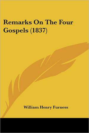 Remarks On The Four Gospels (1837) de William Henry Furness