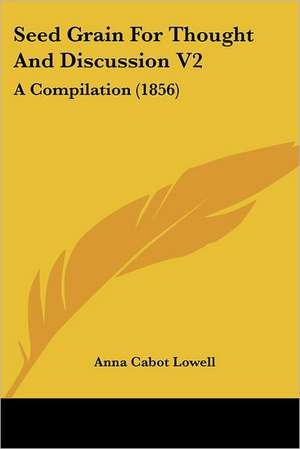 Seed Grain For Thought And Discussion V2 de Anna Cabot Lowell