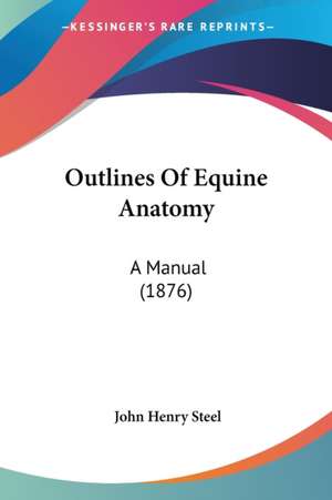 Outlines Of Equine Anatomy de John Henry Steel