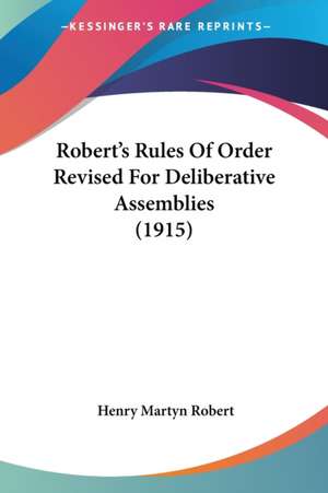 Robert's Rules Of Order Revised For Deliberative Assemblies (1915) de Henry Martyn Robert