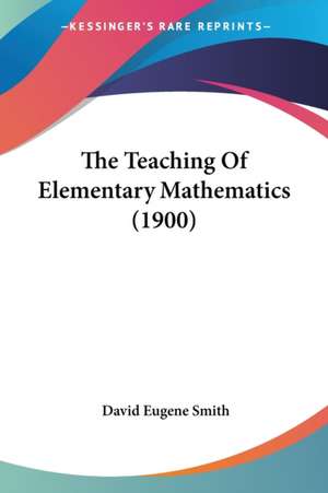 The Teaching Of Elementary Mathematics (1900) de David Eugene Smith