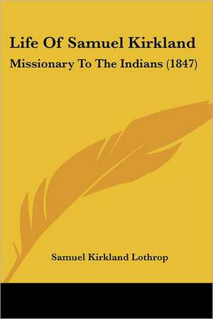 Life Of Samuel Kirkland de Samuel Kirkland Lothrop