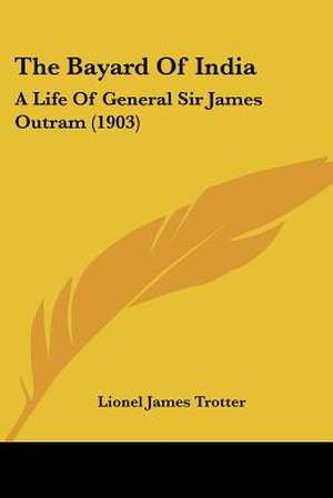 The Bayard Of India de Lionel James Trotter