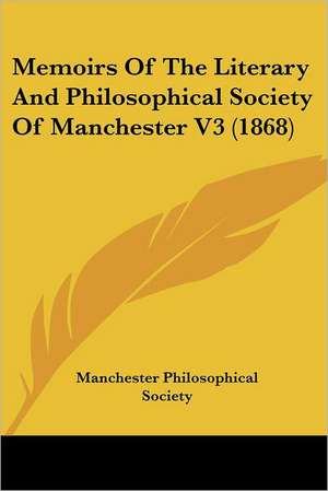 Memoirs Of The Literary And Philosophical Society Of Manchester V3 (1868) de Manchester Philosophical Society