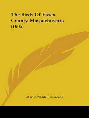 The Birds Of Essex County, Massachusetts (1905) de Charles Wendell Townsend